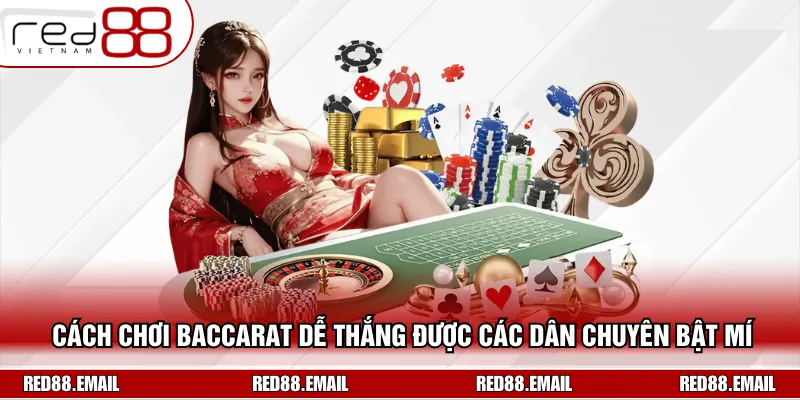 Cách Chơi Baccarat Dễ Thắng Được Các Dân Chuyên Bật Mí