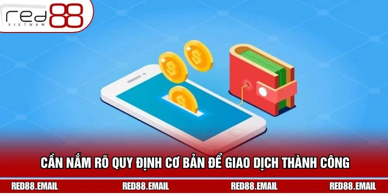 Nạp Tiền RED88 - Hướng Dẫn Hội Viên Giao Dịch Từng Bước Cần nắm rõ quy định cơ bản để giao dịch thành công