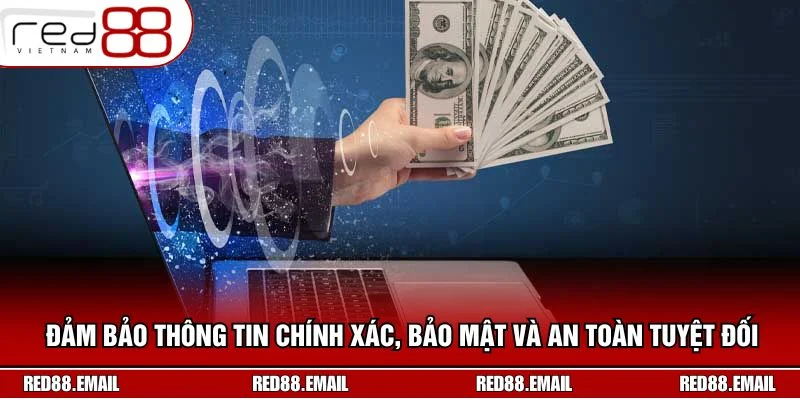 Đảm bảo thông tin chính xác, bảo mật và an toàn tuyệt đối
