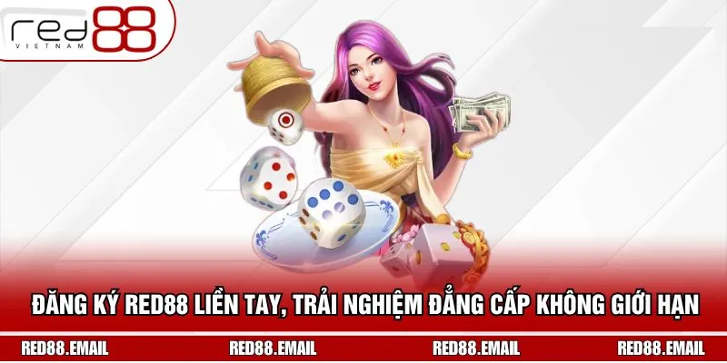 Đăng Ký RED88 Liền Tay, Trải Nghiệm Đẳng Cấp Không Giới Hạn