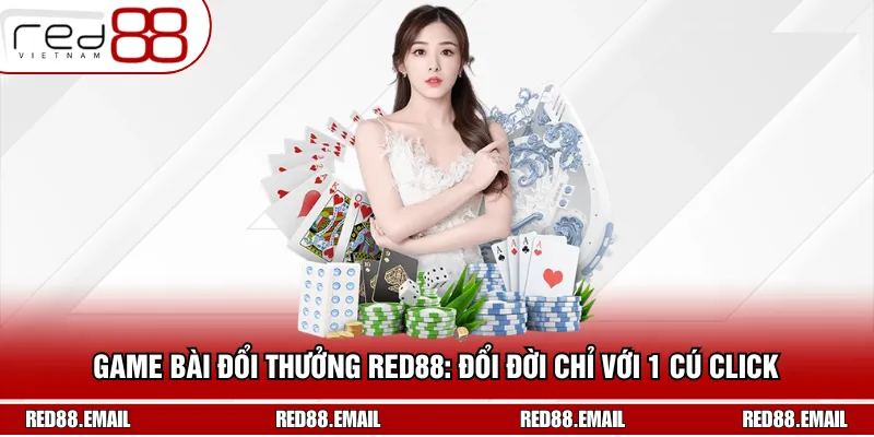 Game Bài Đổi Thưởng RED88: Đổi Đời Chỉ Với 1 Cú Click 
