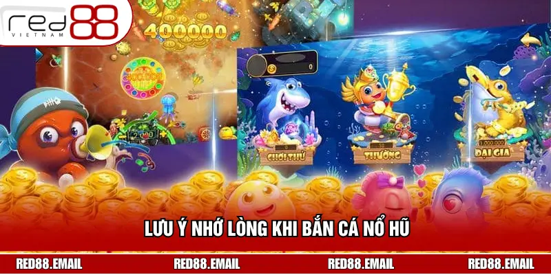 Lưu ý nhớ lòng khi bắn cá nổ hũ 