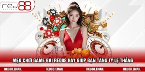 Mẹo Chơi Game Bài RED88 Hay Giúp Bạn Tăng Tỷ Lệ Thắng